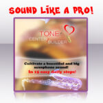 Tone Center Builder – Get a big beautiful professional sound on the saxophone in 15 easy daily steps