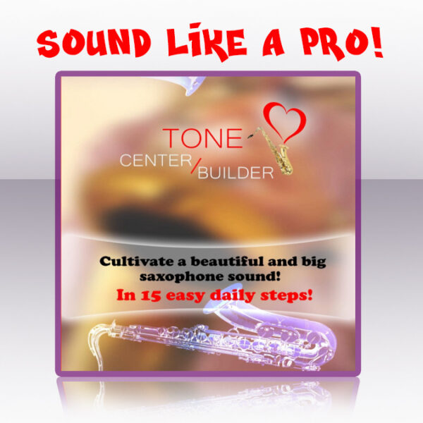 Tone Center Builder - Get a big beautiful professional sound on the saxophone in 15 easy daily steps